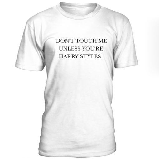 Dont Touch Me Unless Youre Harry Styles Tshirt