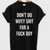 Dont do wifey shit for a fuck boy tshirt