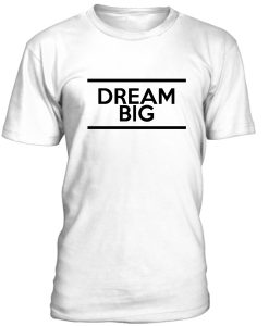 Dream Big Tshirt