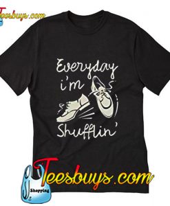 Every Day I'm Shufflin' T Shirt