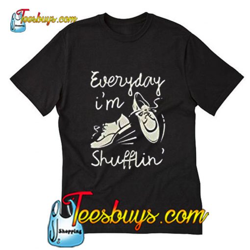 Every Day I'm Shufflin' T Shirt