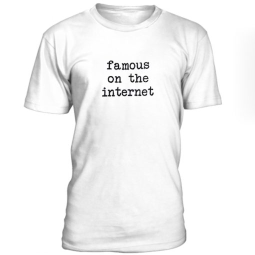 Famous On The Internet Tshirt