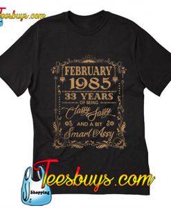 February 1985 33 years of being classy sassy and a bit smart assy T-Shirt