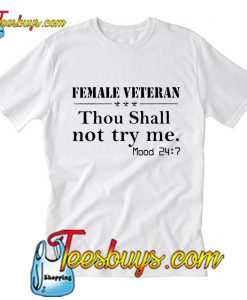 Female veteran thou shall not try me mood 24 7 T-Shirt