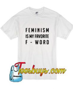 Feminism Is My Favorite F-Word T-Shirt