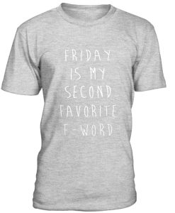 Friday Is My Second Favorite F Word Tshirt