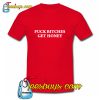 Fuck Bitches Get Honey T Shirt