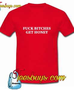 Fuck Bitches Get Honey T Shirt
