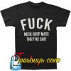 Fuck neck deep mate they're shit T-Shirt