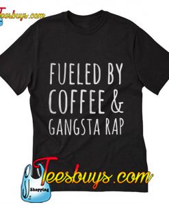 Fueled by coffee and gangsta rap T-Shirt