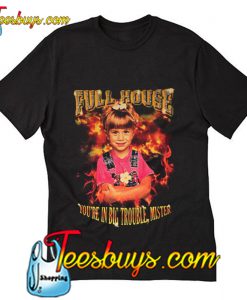 Full House You're In Big Trouble Mister T-Shirt