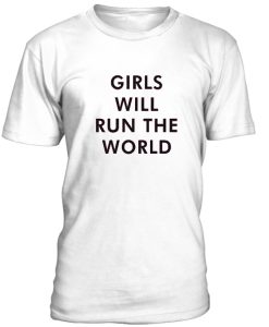 Girls Will Run The World Tshirt