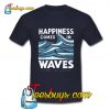 Happiness Comes In Waves T-Shirt