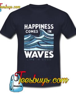 Happiness Comes In Waves T-Shirt