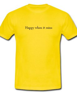 Happy When It Rains Tshirt