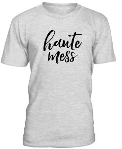 Haute Mess Tshirt