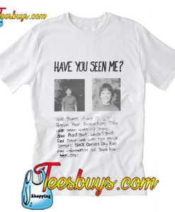 Have You Seen Me T-Shirt