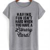 Having Fun Isn't Hard T shirt