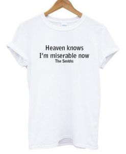 Heaven Knows I'm Miserable Now The Smiths Tshirt