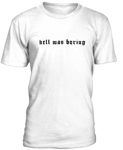 Hell Was Boring Tshirt