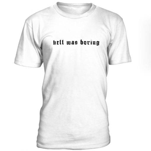 Hell Was Boring Tshirt