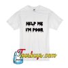 Help Me I'm Poor T-Shirt