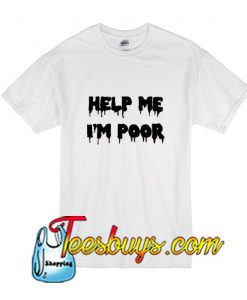 Help Me I'm Poor T-Shirt