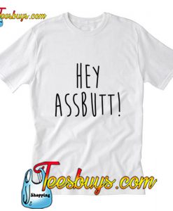 Hey Assbutt T Shirt