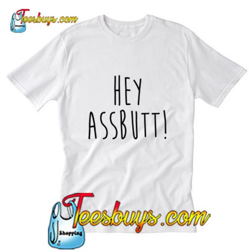 Hey Assbutt T Shirt