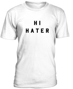 Hi Hater Tshirt