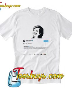 Hilary Clinton's Tweet But My Emails T-Shirt