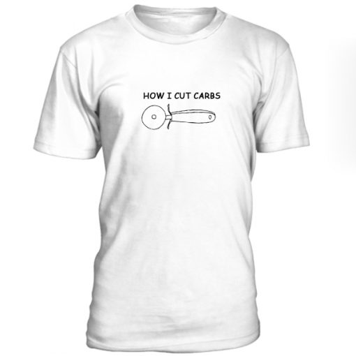 How I Cut Carbs Tshirt