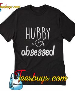 Hubby obsessed T-Shirt