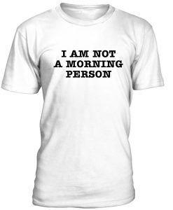 I Am Not A Morning Person Tshirt