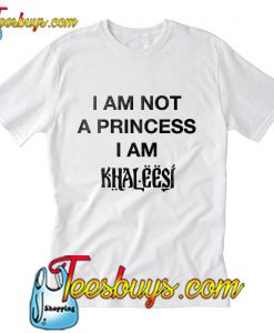 I Am Not A Princess I Am Khaleesi T-Shirt