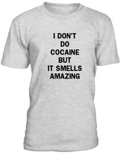 I Dont Do Cocaine But It Smells Amazing Tshirt