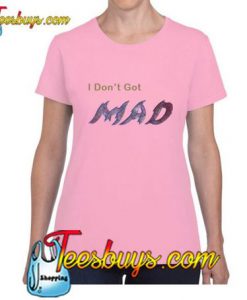 I Don't Get Mad T-Shirt