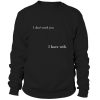 I Dont Need You I Have Wifi Sweatshirt