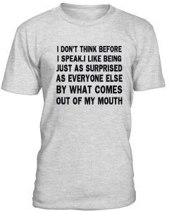 I Dont Think Before I Speak Tshirt