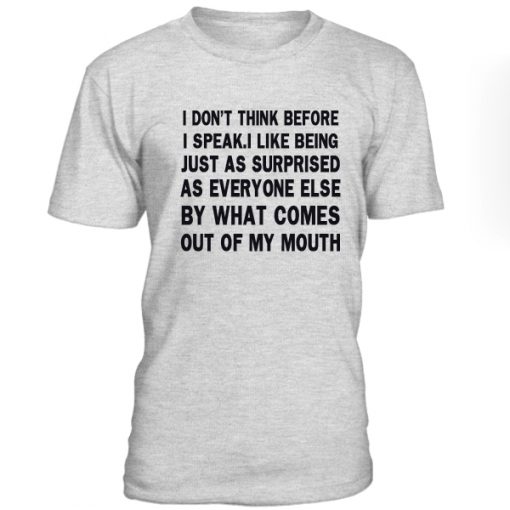 I Dont Think Before I Speak Tshirt