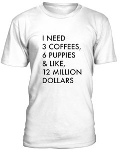 I Need 3 Coffee 6 Puppies Tshirt