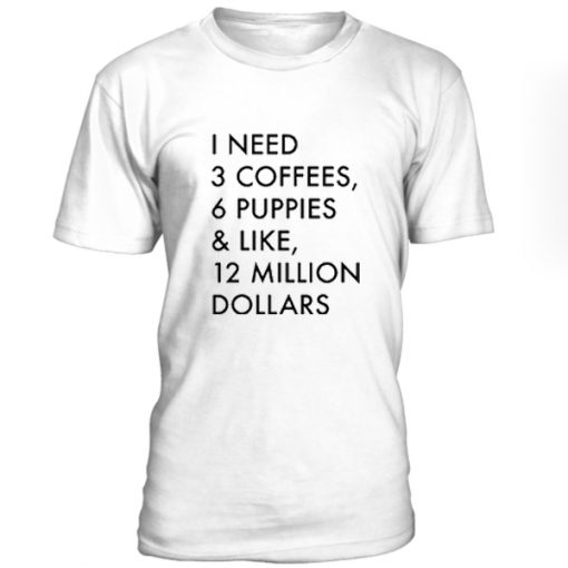 I Need 3 Coffee 6 Puppies Tshirt