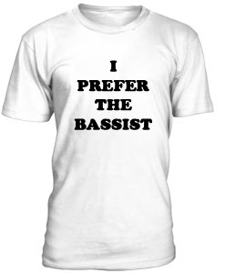 I Prefer The Bassist Tshirt