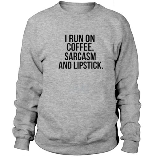 I Run On Coffee Sarcasm And Lipstick Sweatshirt