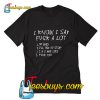I know I say fuck a lot 1 my bad 2 I'll try to stop 3 1 and 2 are lies T-Shirt