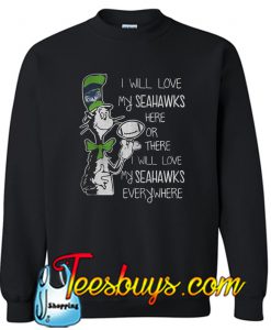 I will love my Seahawks everywhere Sweatshirt
