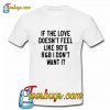 If The Love Doesn't Feel Like 90's r&b T-Shirt