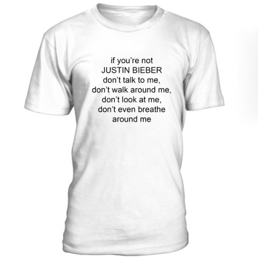 If You're Not Justin Bieber Dont Talk To Me Tshirt