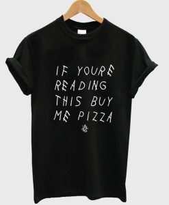 If youre reading this buy me pizza tshirt