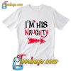 I'm His Naughty Christmas T-Shirt